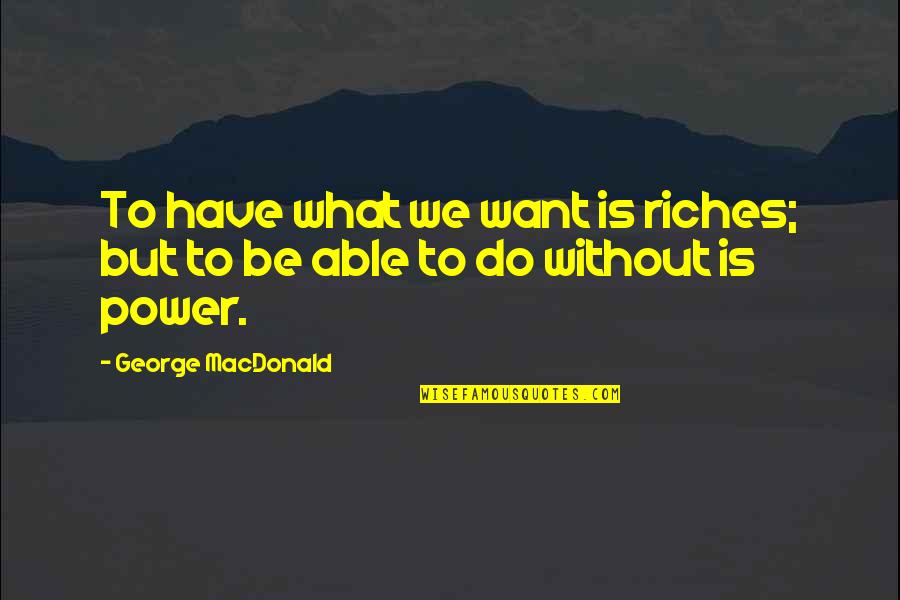 Chemistry Lab Quotes By George MacDonald: To have what we want is riches; but