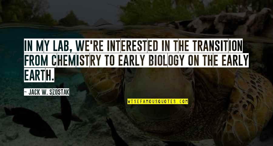 Chemistry Lab Quotes By Jack W. Szostak: In my lab, we're interested in the transition