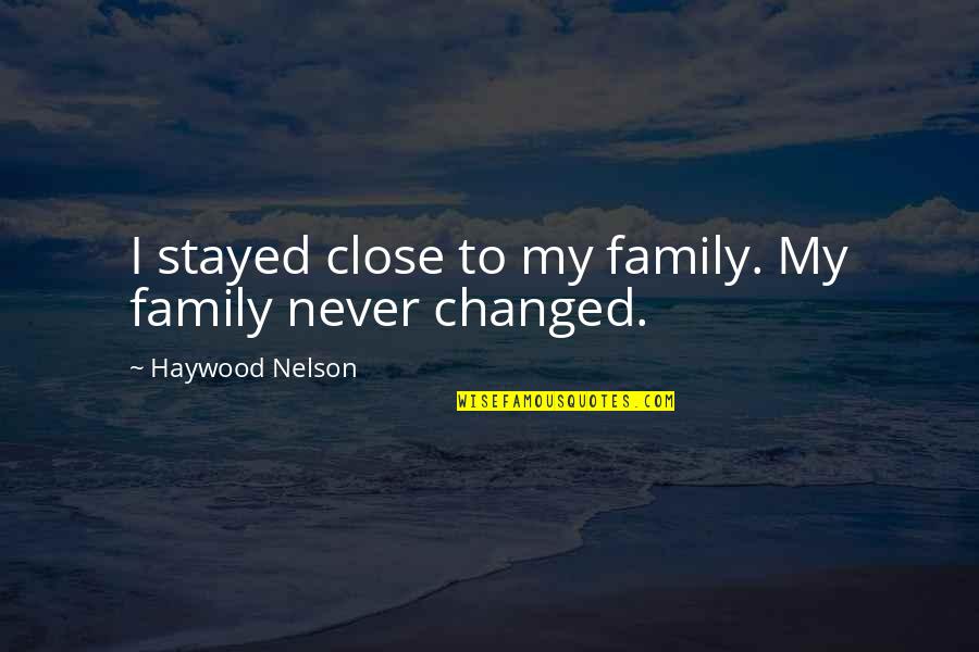 Chemistry Proverbs Quotes By Haywood Nelson: I stayed close to my family. My family
