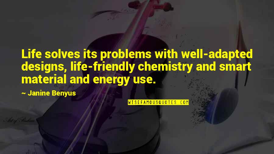 Chemistry Quotes By Janine Benyus: Life solves its problems with well-adapted designs, life-friendly