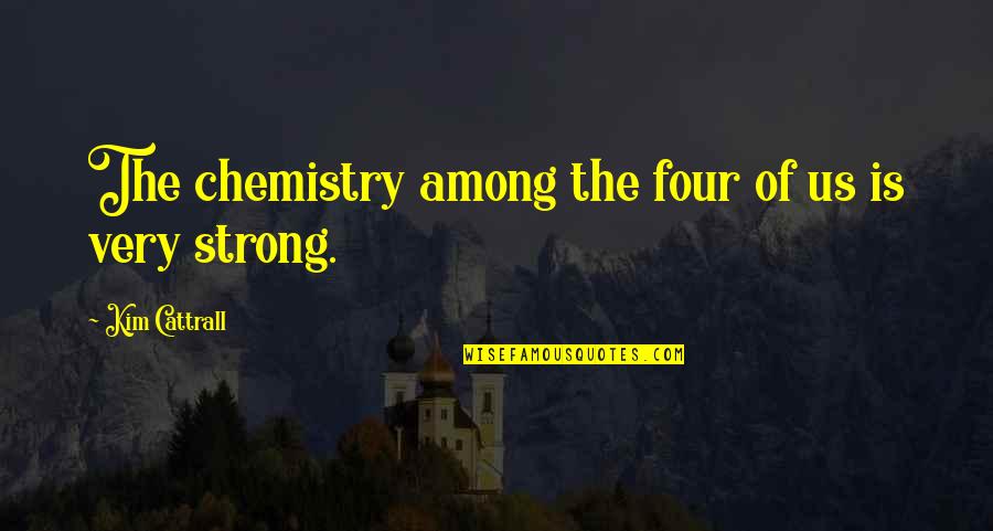 Chemistry Quotes By Kim Cattrall: The chemistry among the four of us is