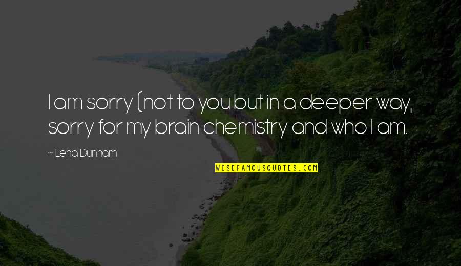 Chemistry Quotes By Lena Dunham: I am sorry (not to you but in