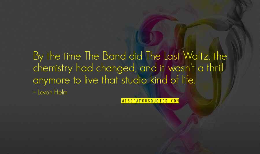 Chemistry Quotes By Levon Helm: By the time The Band did The Last