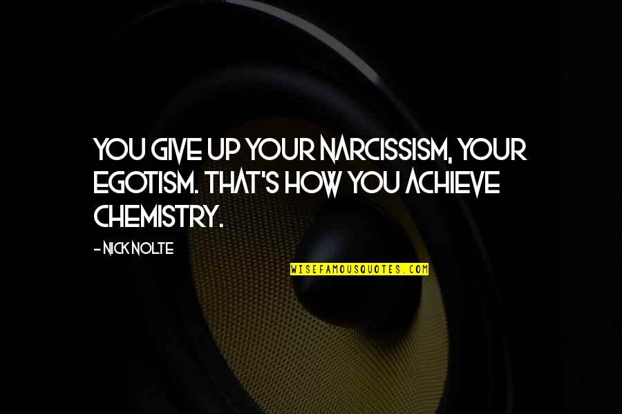 Chemistry Quotes By Nick Nolte: You give up your narcissism, your egotism. That's
