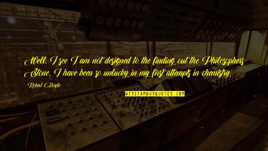 Chemistry Quotes By Robert Boyle: Well, I see I am not designed to