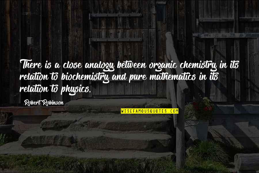 Chemistry Quotes By Robert Robinson: There is a close analogy between organic chemistry