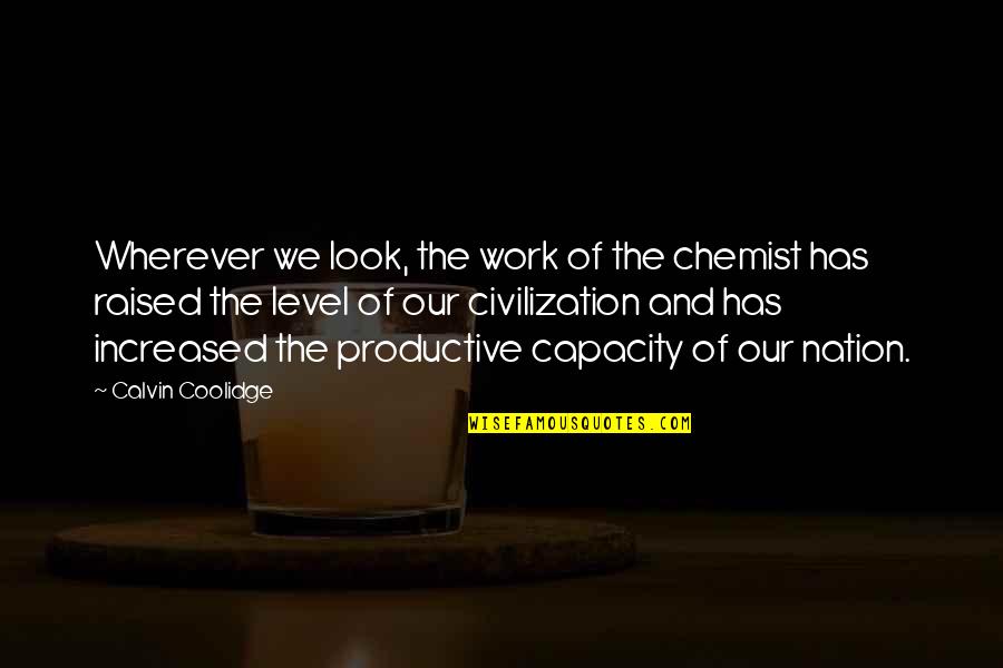 Chemistry Science Quotes By Calvin Coolidge: Wherever we look, the work of the chemist