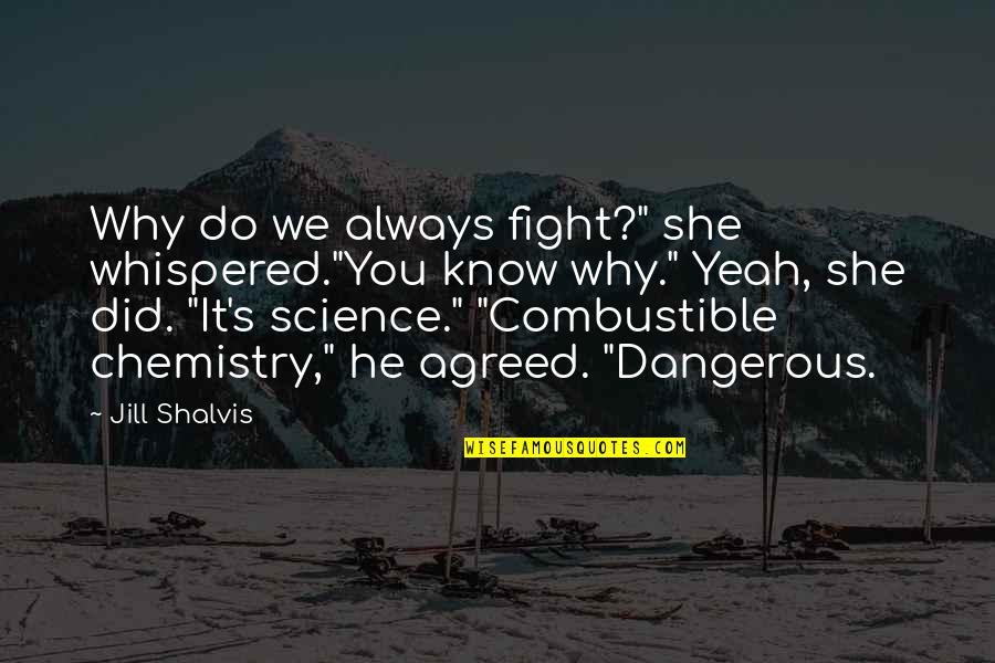 Chemistry Science Quotes By Jill Shalvis: Why do we always fight?" she whispered."You know