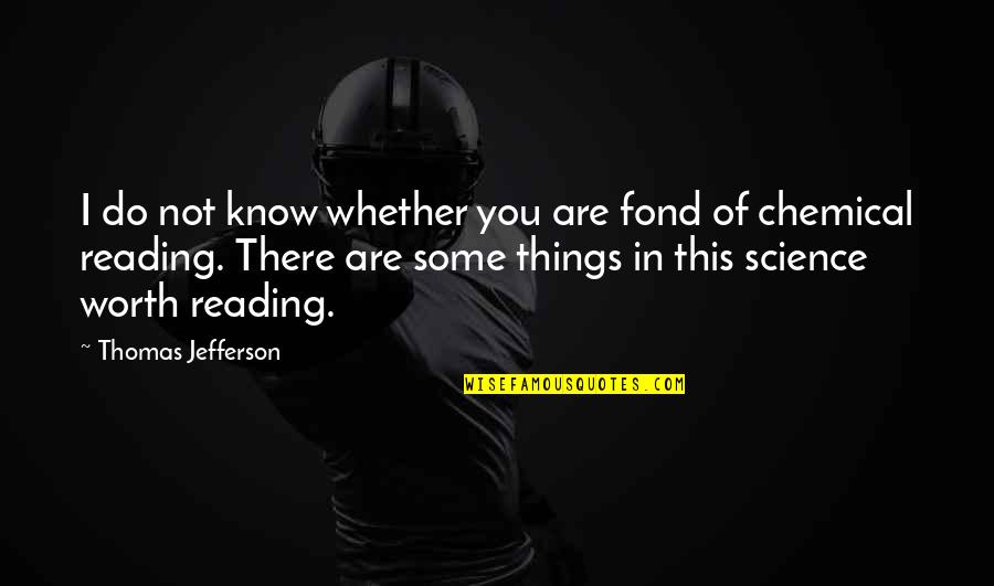 Chemistry Science Quotes By Thomas Jefferson: I do not know whether you are fond