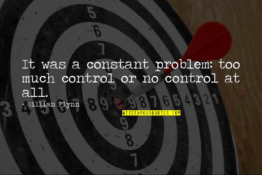 Chemistry Valentine Quotes By Gillian Flynn: It was a constant problem: too much control