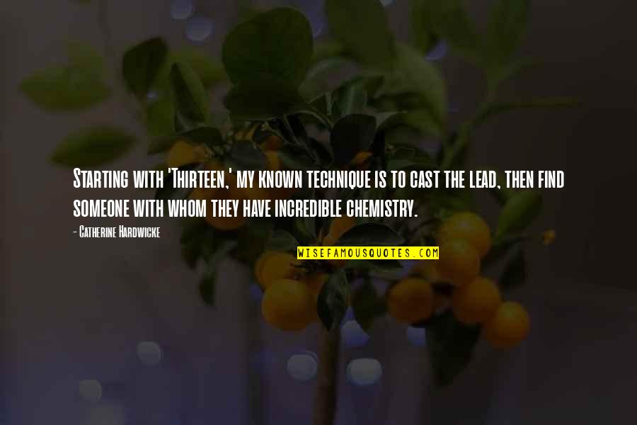 Chemistry With Someone Quotes By Catherine Hardwicke: Starting with 'Thirteen,' my known technique is to