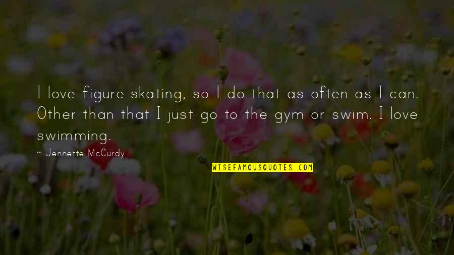 Chemistry With Someone Quotes By Jennette McCurdy: I love figure skating, so I do that