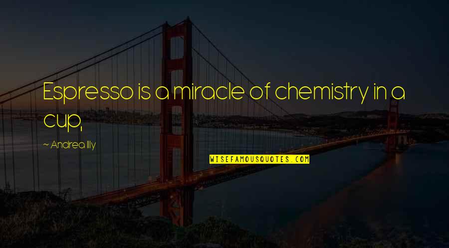 Chemistry's Quotes By Andrea Illy: Espresso is a miracle of chemistry in a