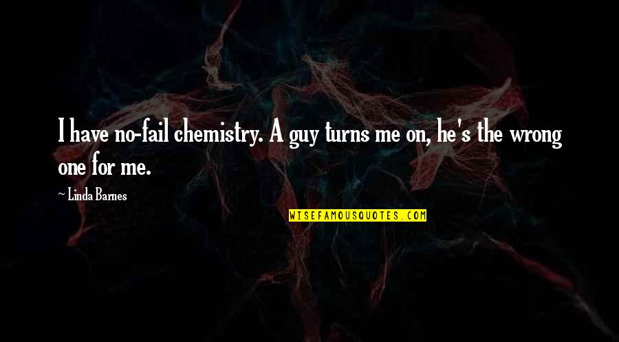 Chemistry's Quotes By Linda Barnes: I have no-fail chemistry. A guy turns me
