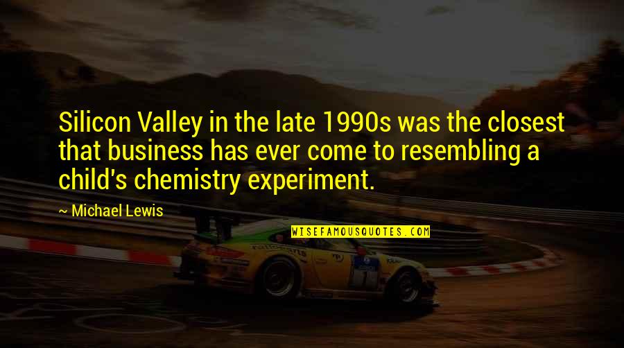 Chemistry's Quotes By Michael Lewis: Silicon Valley in the late 1990s was the