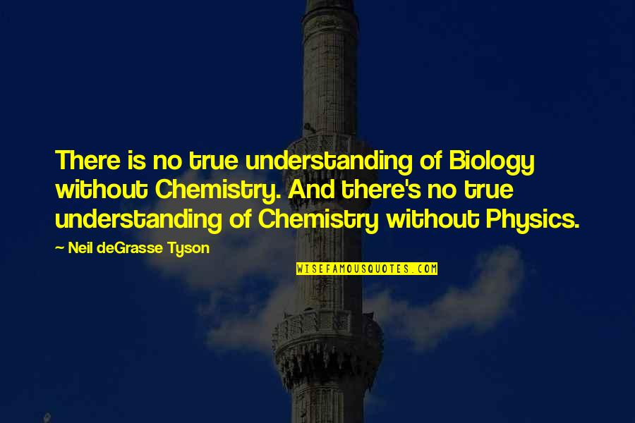 Chemistry's Quotes By Neil DeGrasse Tyson: There is no true understanding of Biology without