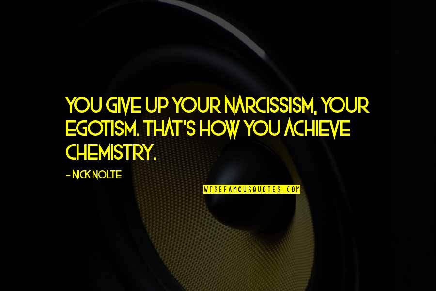 Chemistry's Quotes By Nick Nolte: You give up your narcissism, your egotism. That's