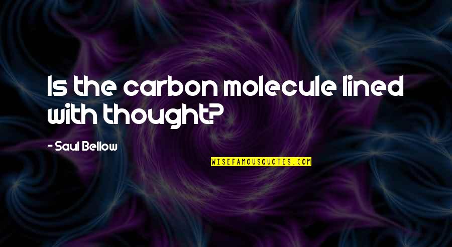 Chemistry's Quotes By Saul Bellow: Is the carbon molecule lined with thought?