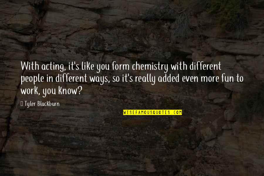 Chemistry's Quotes By Tyler Blackburn: With acting, it's like you form chemistry with