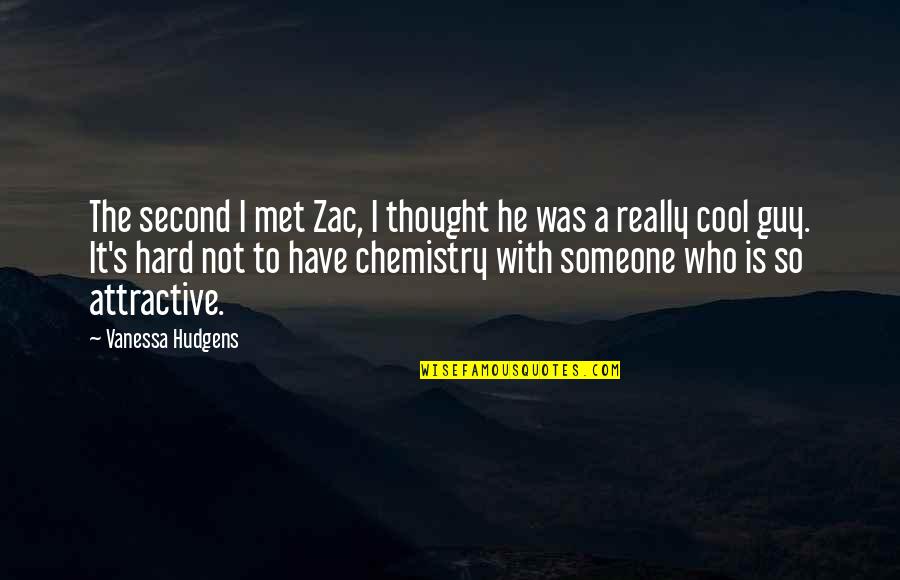 Chemistry's Quotes By Vanessa Hudgens: The second I met Zac, I thought he