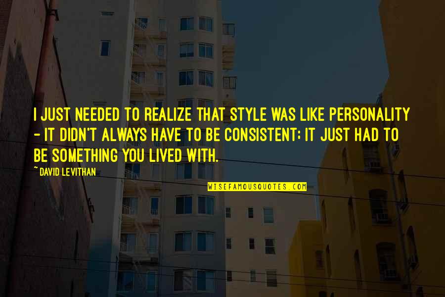 Chemists Corner Quotes By David Levithan: I just needed to realize that style was