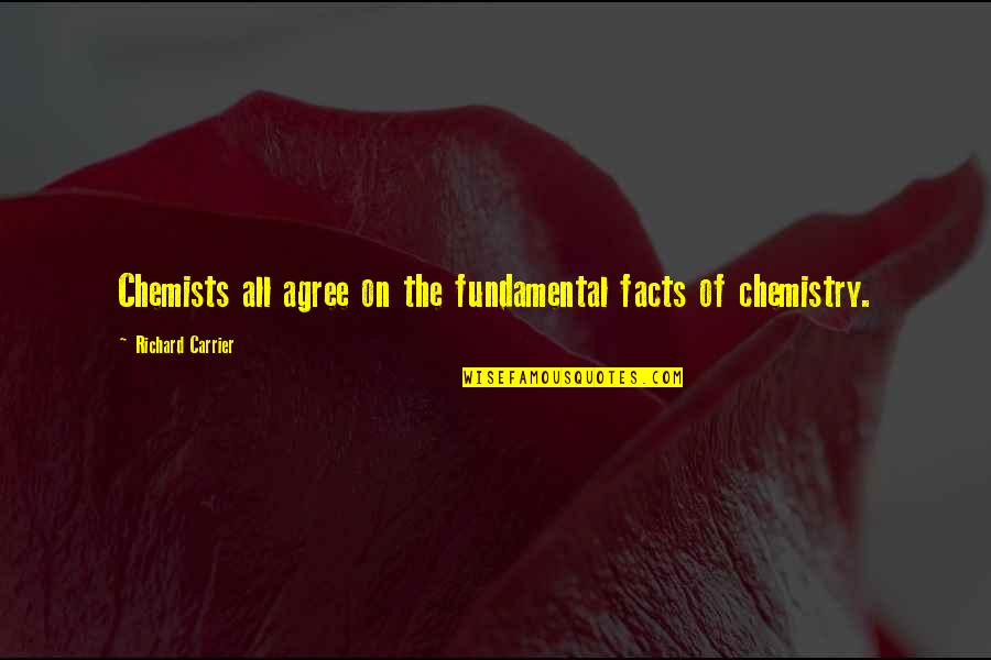 Chemists N Quotes By Richard Carrier: Chemists all agree on the fundamental facts of Chemists N Quotes By Richard Carrier: Chemists all agree on the fundamental facts of