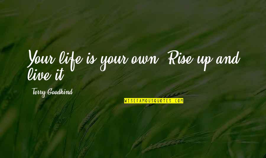 Chemmel Quotes By Terry Goodkind: Your life is your own. Rise up and