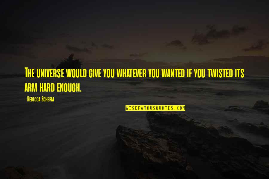 Chemo Day Quotes By Rebecca Scherm: The universe would give you whatever you wanted Chemo Day Quotes By Rebecca Scherm: The universe would give you whatever you wanted
