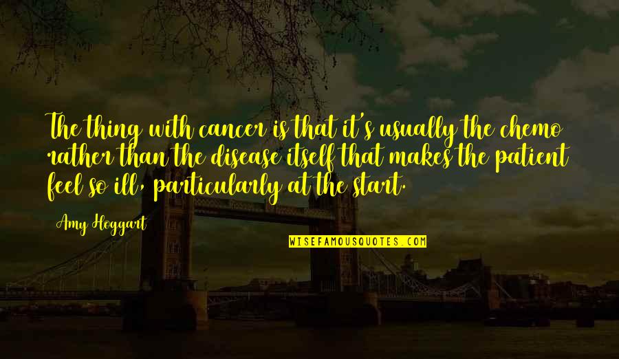 Chemo Quotes By Amy Hoggart: The thing with cancer is that it's usually