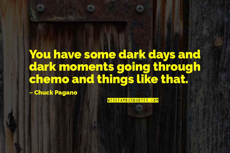 Chemo Quotes By Chuck Pagano: You have some dark days and dark moments