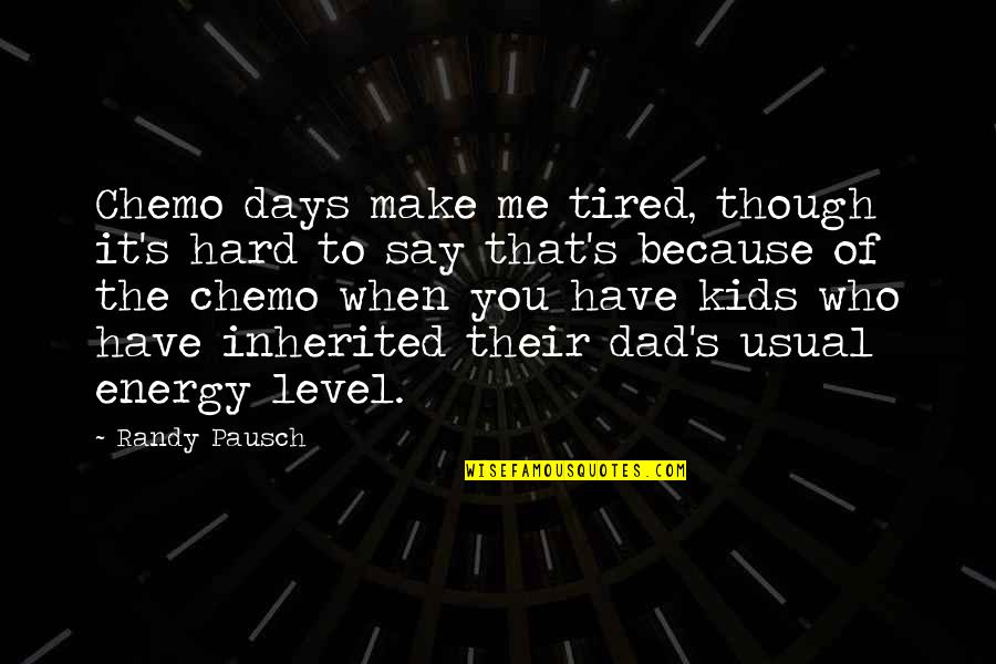 Chemo Quotes By Randy Pausch: Chemo days make me tired, though it's hard