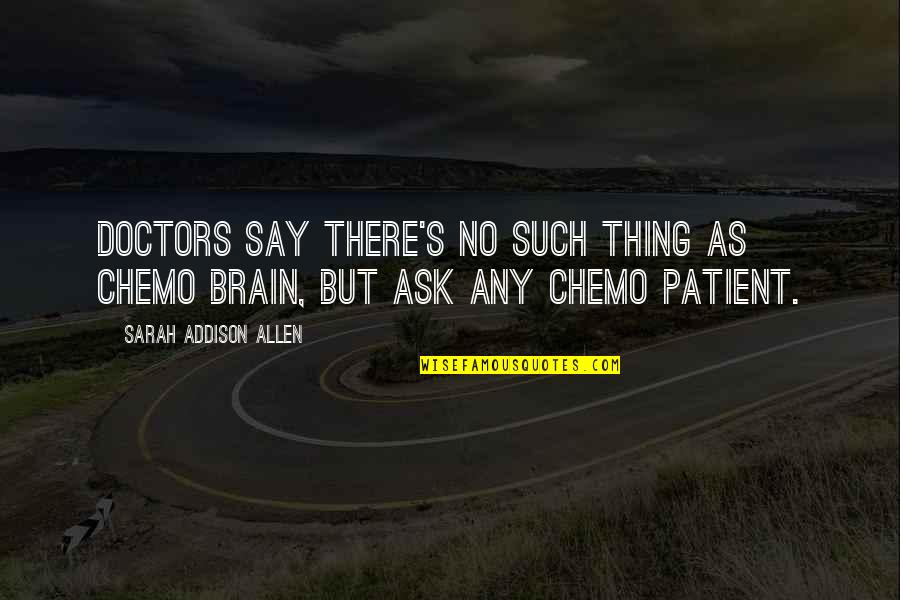 Chemo Quotes By Sarah Addison Allen: Doctors say there's no such thing as chemo Chemo Quotes By Sarah Addison Allen: Doctors say there's no such thing as chemo