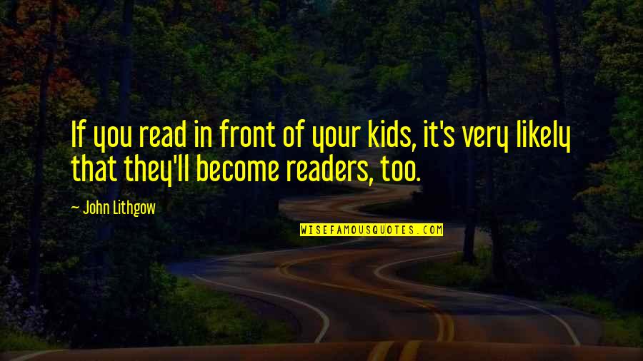 Chemo Strength Quotes By John Lithgow: If you read in front of your kids, Chemo Strength Quotes By John Lithgow: If you read in front of your kids,