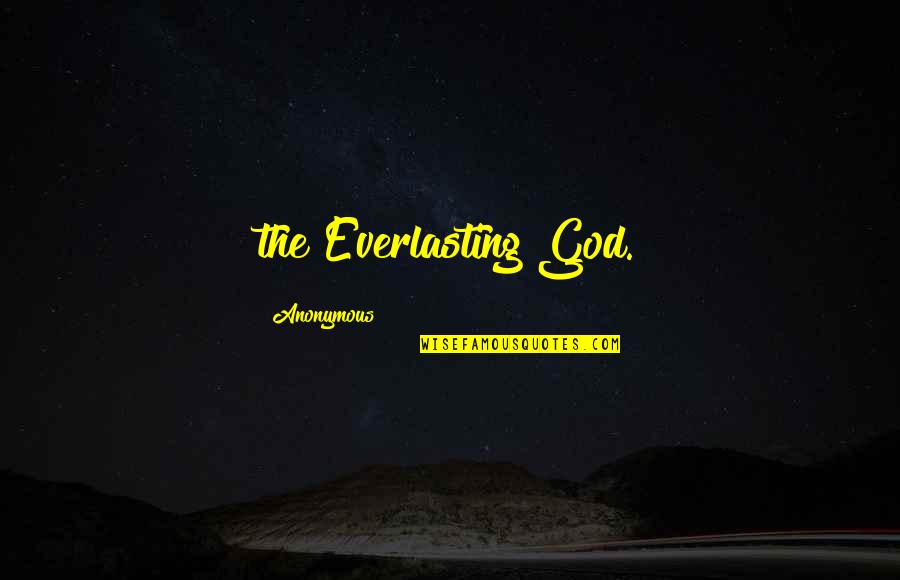 Chemoelectric Quotes By Anonymous: the Everlasting God.