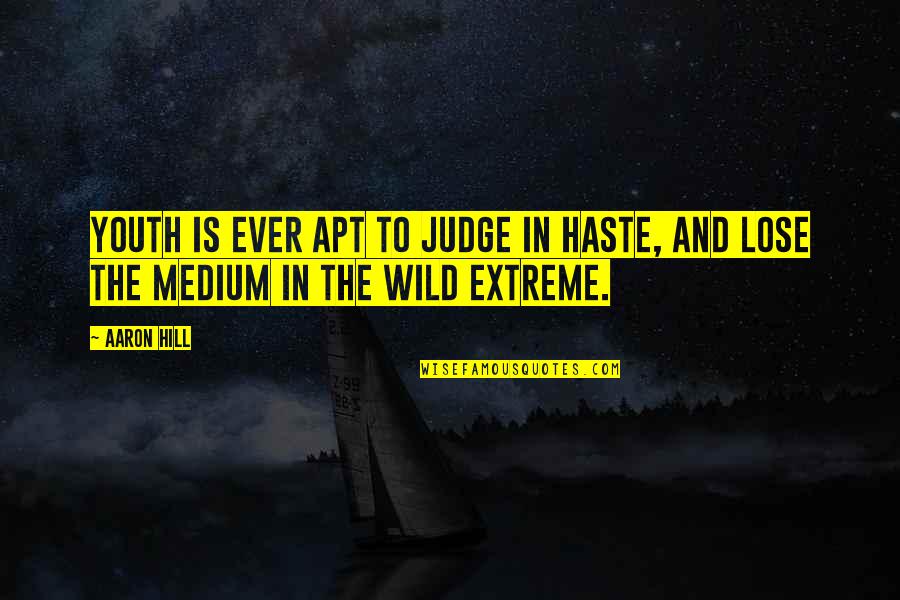 Chemo's Quotes By Aaron Hill: Youth is ever apt to judge in haste,