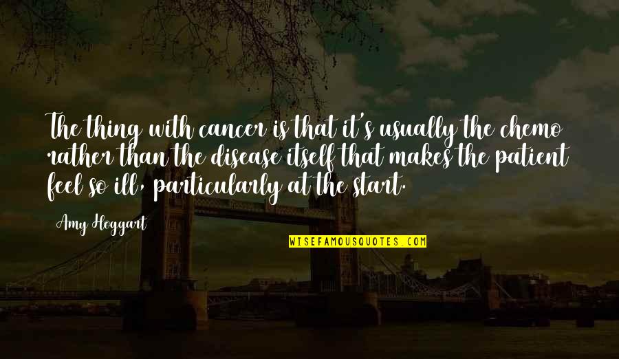 Chemo's Quotes By Amy Hoggart: The thing with cancer is that it's usually