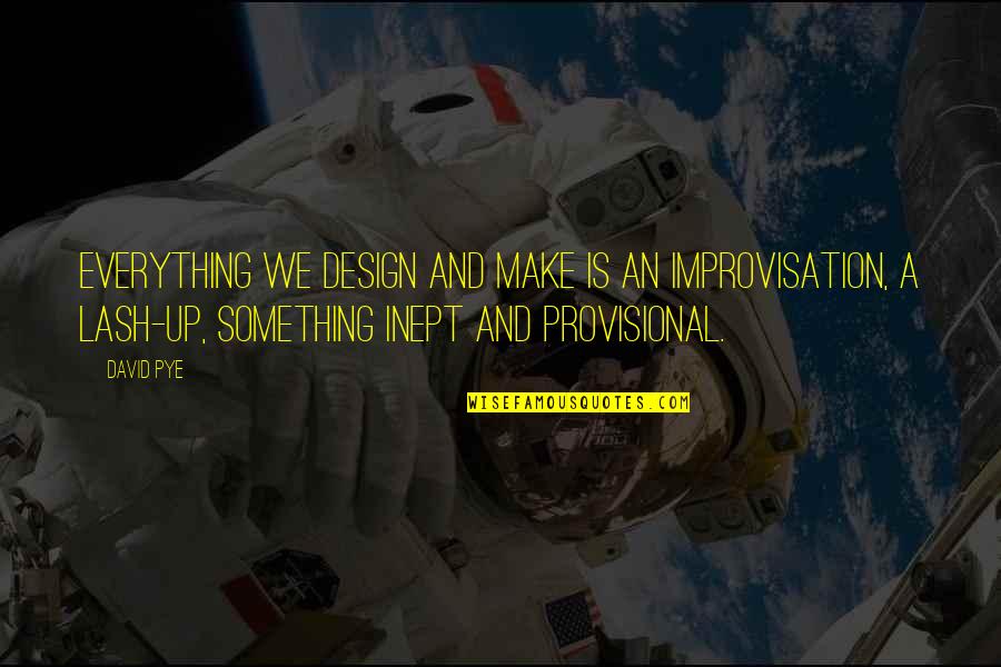 Chemosh Moabite Quotes By David Pye: Everything we design and make is an improvisation,