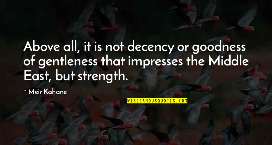 Chemosphere Quotes By Meir Kahane: Above all, it is not decency or goodness Chemosphere Quotes By Meir Kahane: Above all, it is not decency or goodness