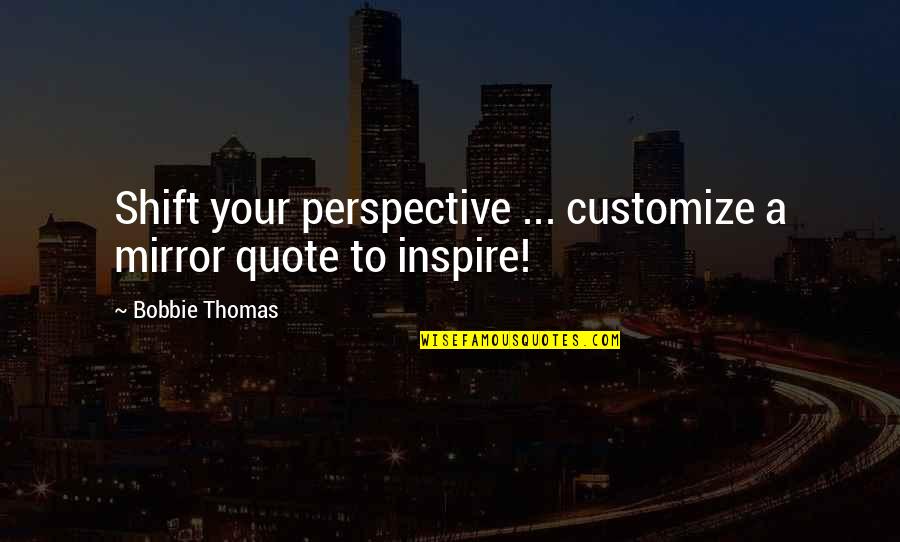 Chemotherapies Quotes By Bobbie Thomas: Shift your perspective ... customize a mirror quote