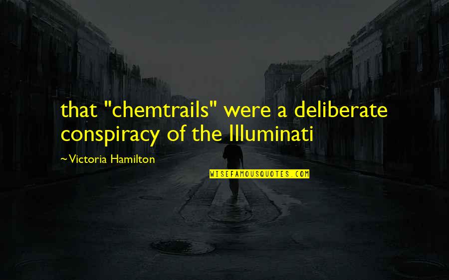 Chemtrails Quotes By Victoria Hamilton: that "chemtrails" were a deliberate conspiracy of the