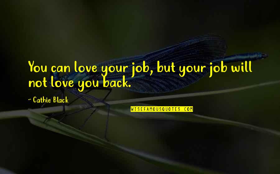 Chemurgy Products Quotes By Cathie Black: You can love your job, but your job