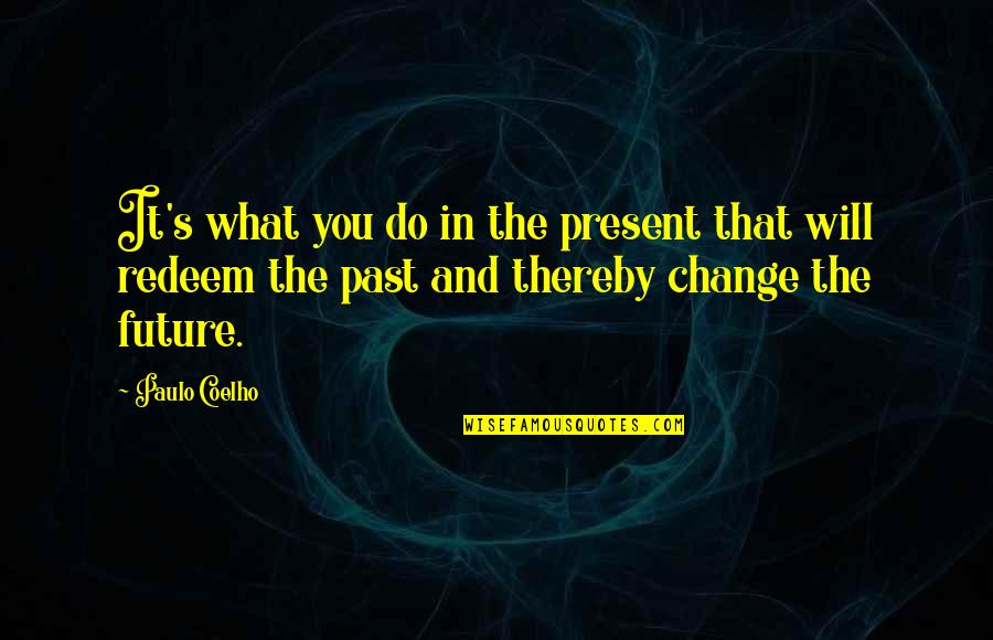 Chemurgy Products Quotes By Paulo Coelho: It's what you do in the present that