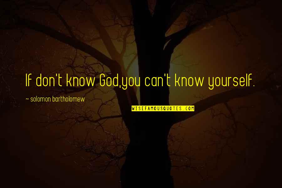 Chemurgy Products Quotes By Solomon Bartholomew: If don't know God,you can't know yourself.