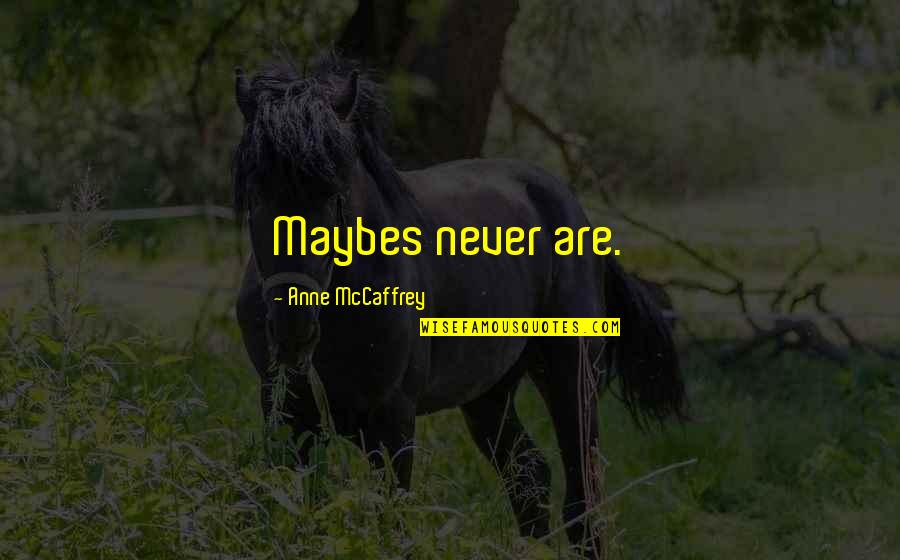 Chen Duxiu Quotes By Anne McCaffrey: Maybes never are.