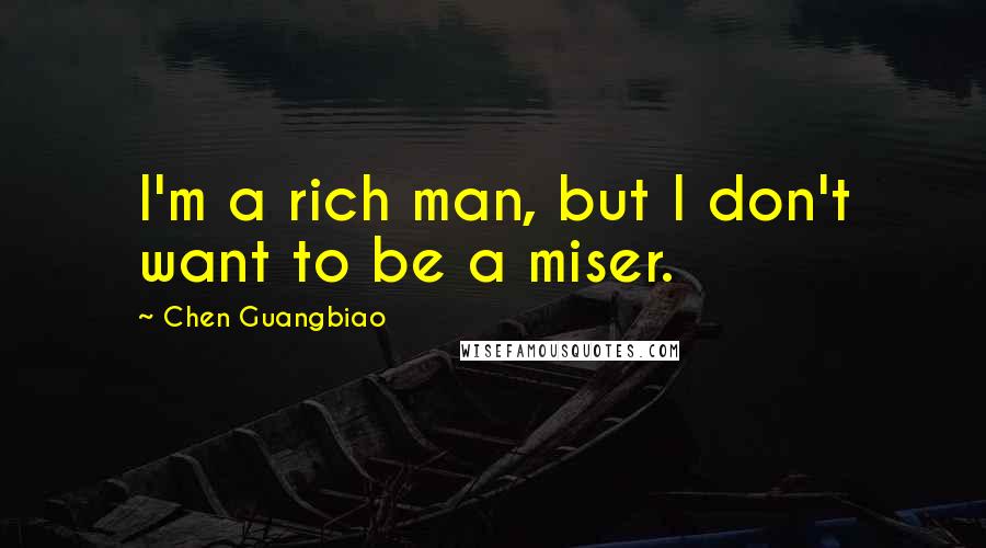 Chen Guangbiao quotes: I'm a rich man, but I don't want to be a miser.