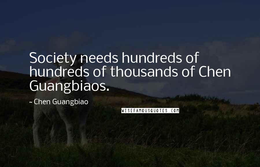 Chen Guangbiao quotes: Society needs hundreds of hundreds of thousands of Chen Guangbiaos.