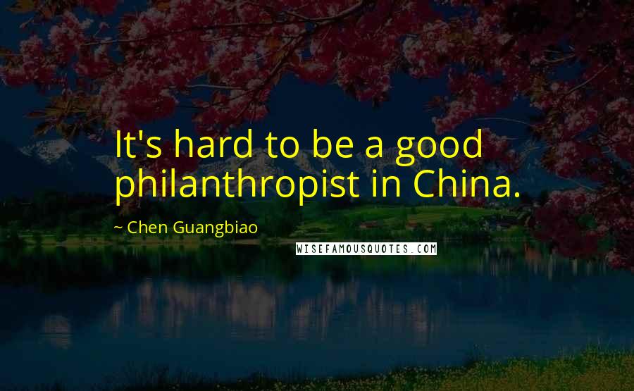 Chen Guangbiao quotes: It's hard to be a good philanthropist in China.