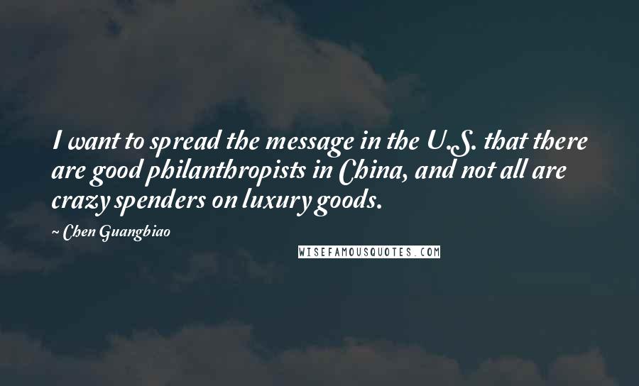 Chen Guangbiao quotes: I want to spread the message in the U.S. that there are good philanthropists in China, and not all are crazy spenders on luxury goods.