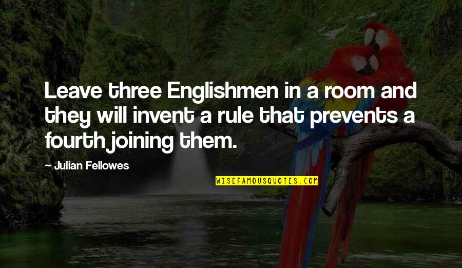 Chen Guangcheng Quotes By Julian Fellowes: Leave three Englishmen in a room and they Chen Guangcheng Quotes By Julian Fellowes: Leave three Englishmen in a room and they
