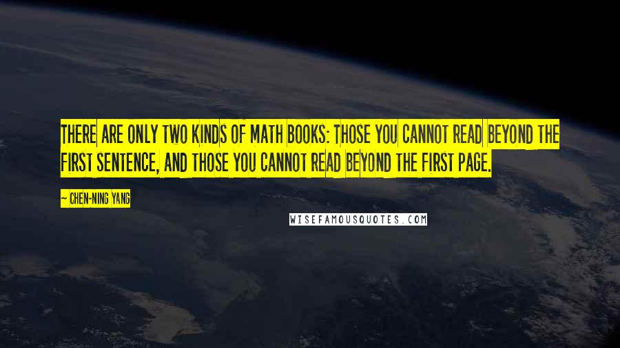 Chen-Ning Yang quotes: There are only two kinds of math books: Those you cannot read beyond the first sentence, and those you cannot read beyond the first page.